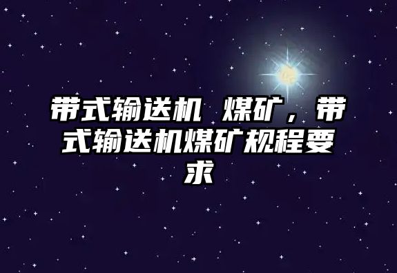 帶式輸送機 煤礦，帶式輸送機煤礦規(guī)程要求