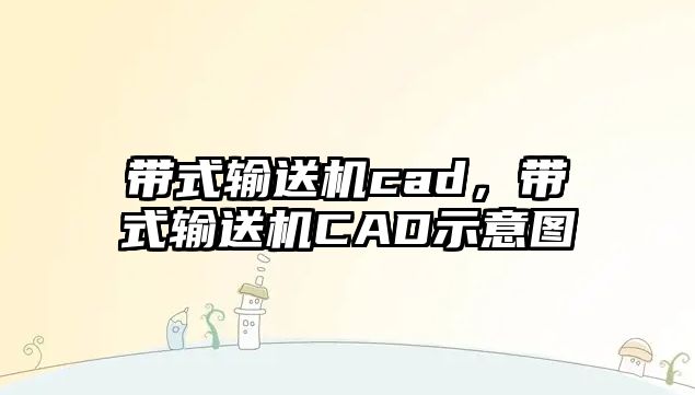 帶式輸送機(jī)cad，帶式輸送機(jī)CAD示意圖