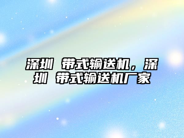 深圳 帶式輸送機，深圳 帶式輸送機廠家